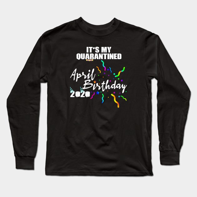 April Birthday Quarantined 2020 Long Sleeve T-Shirt by Your Design